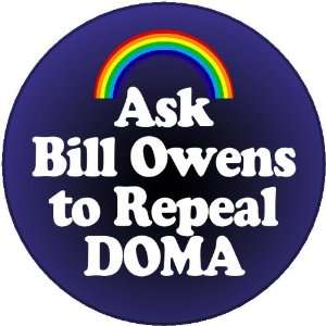 ASK BILL OWENS TO REPEAL DOMA (Defense of Marriage Act) PINBACK BUTTON 
