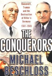 The Conquerors Roosevelt, Truman and the Destruction of Hitlers 