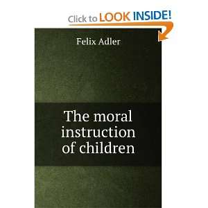  The moral instruction of children Felix Adler Books