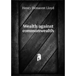  Wealth against commonwealth Henry Demarest Lloyd Books