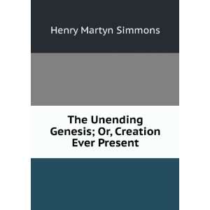   Genesis; Or, Creation Ever Present Henry Martyn Simmons Books