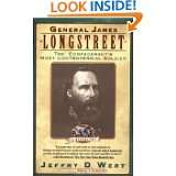 General James Longstreet The Confederacys Most Controversial Soldier 