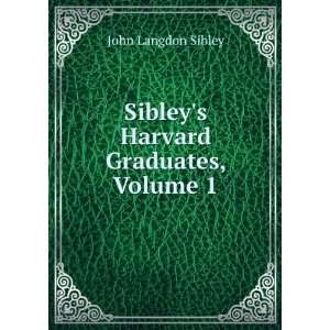  Sibleys Harvard Graduates, Volume 1 John Langdon Sibley Books