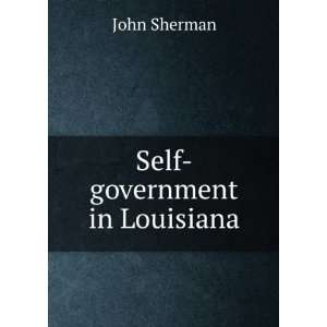 Self government in Louisiana John Sherman Books