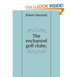  The enchanted golf clubs; Robert Marshall Books
