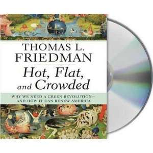  By Thomas L. Friedman Hot, Flat, and Crowded Why We Need 