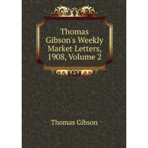   Thomas Gibsons Weekly Market Letters, 1908, Volume 2 Thomas Gibson