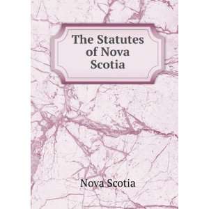 The Statutes of Nova Scotia Nova Scotia Books