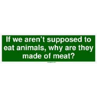   to eat animals, why are they made of meat? Large Bumper Sticker